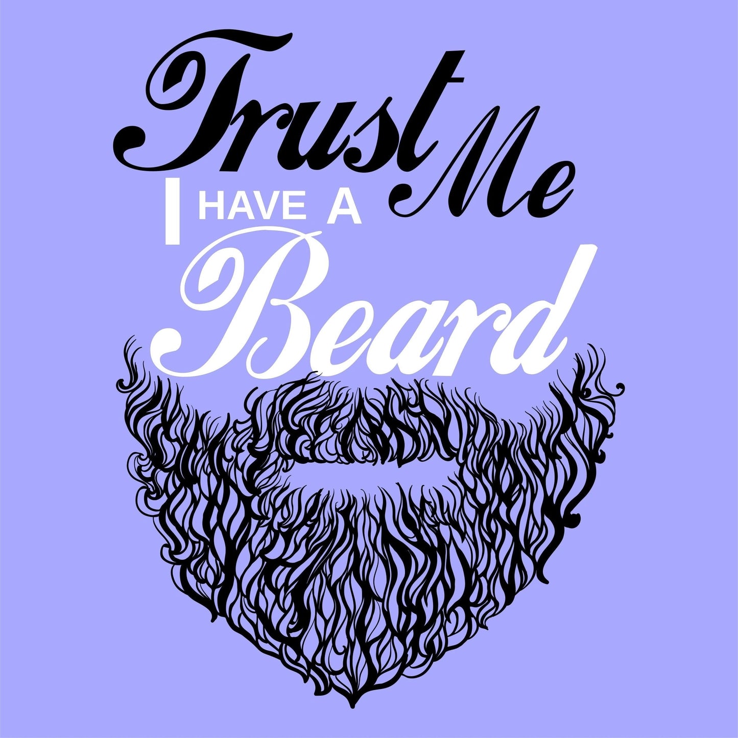 TRUST ME, I have a beard