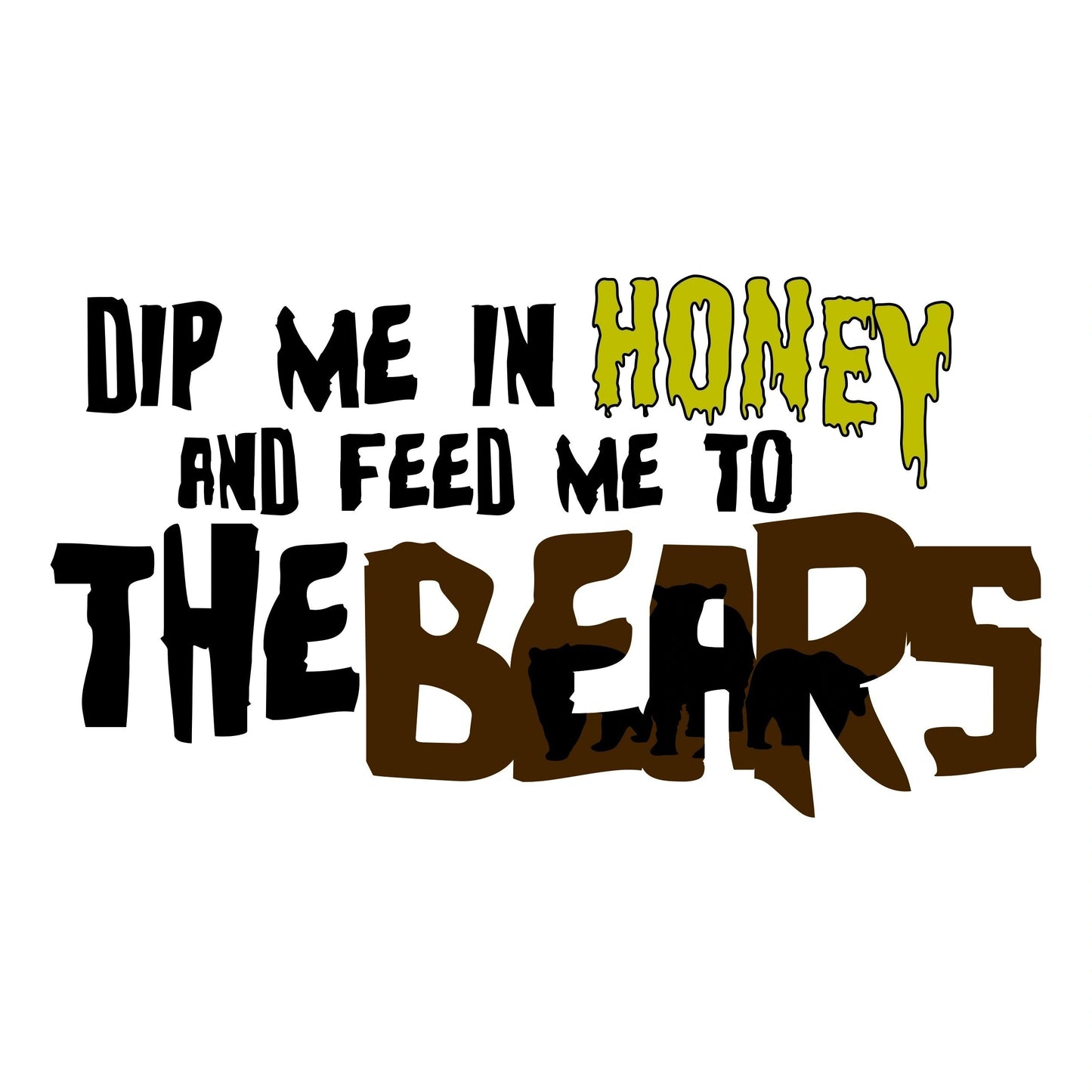 FEED ME TO THE BEARS