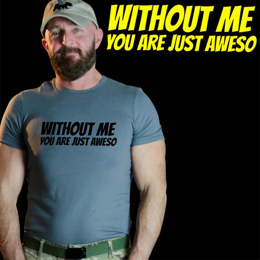 Without ME you are just aweso