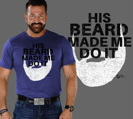 His Beard Made me do it Bearded Shirt