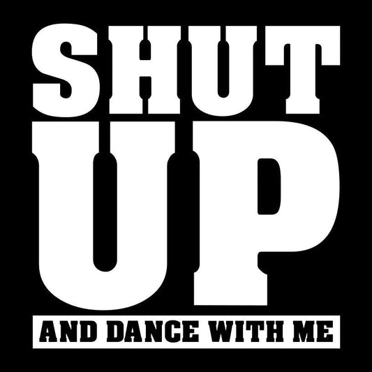 SHUT UP and dance with me