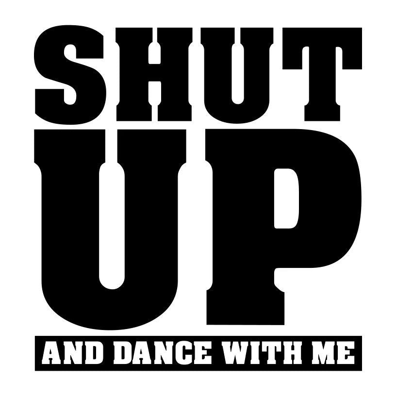 SHUT UP and dance with me
