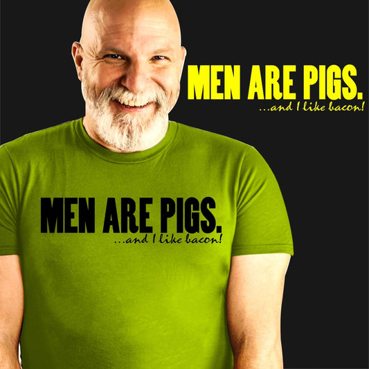 MEN ARE PIGS...I like Bacon